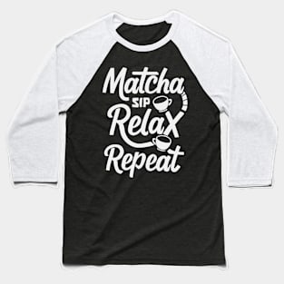 Sip, Relax, Repeat Matcha Tea Gift Baseball T-Shirt